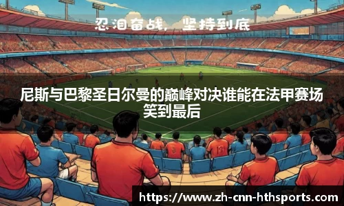 尼斯与巴黎圣日尔曼的巅峰对决谁能在法甲赛场笑到最后