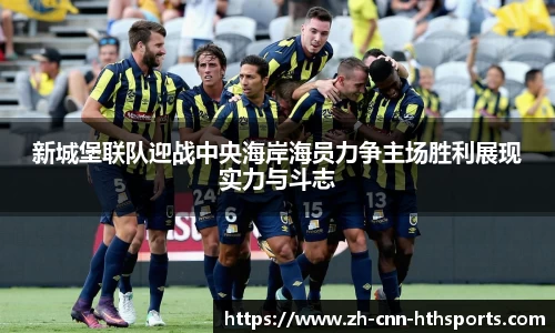 新城堡联队迎战中央海岸海员力争主场胜利展现实力与斗志